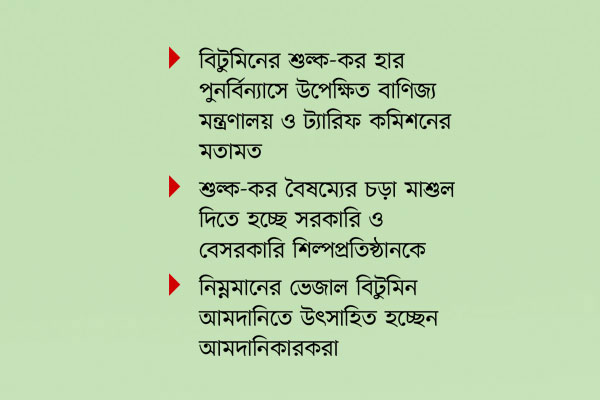 বিটুমিনে করবৈষম্য নিরসনে মন্ত্রণালয়ের সুপারিশ উপেক্ষিত
